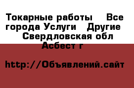 Токарные работы. - Все города Услуги » Другие   . Свердловская обл.,Асбест г.